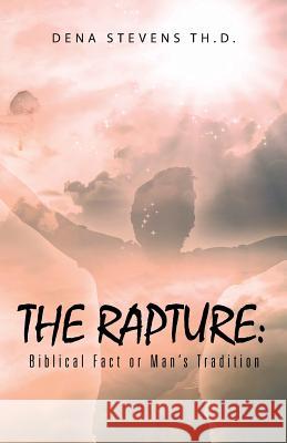 The Rapture: Biblical Fact or Man's Tradition Dena Steven 9781491731000 iUniverse.com - książka