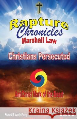 The Rapture Chronicles Martial Law: Christians Persecuted Vanderploeg, Richard D. 9780986756269 Www.Therapturechronicles.com - książka