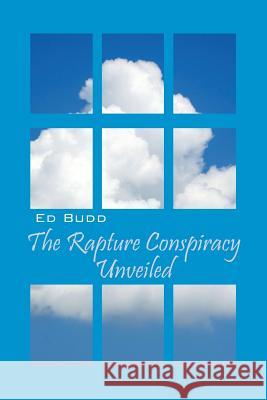 The Rapture Conspiracy Unveiled Ed Budd 9781478723745 Outskirts Press - książka