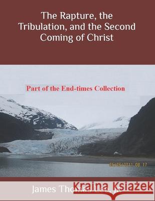 The Rapture, the Tribulation, and the Second Coming of Christ MR James Thomas Le 9781514398272 Createspace - książka