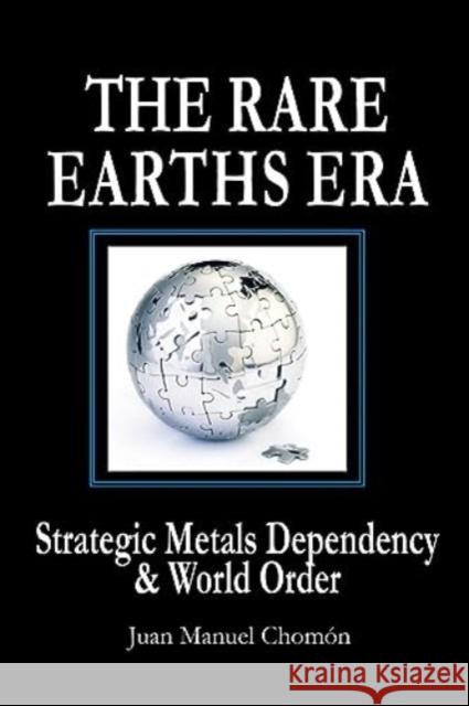 The Rare Earths Era: Strategic Metals Dependency & World Order Juan Manuel Chomon 9781949762891 Clarity Press - książka