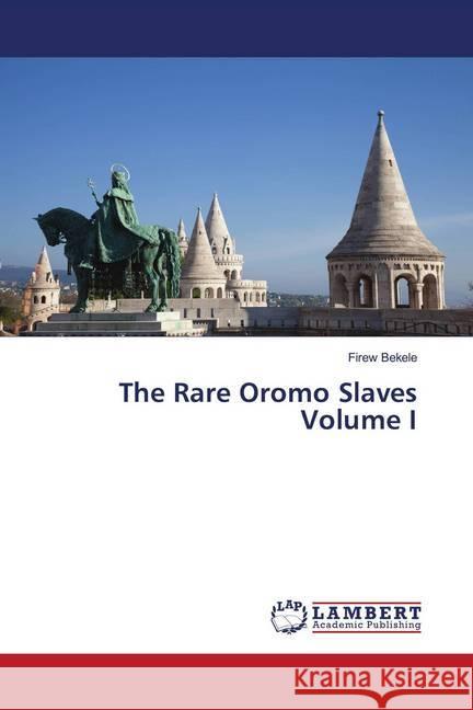 The Rare Oromo Slaves Volume I Bekele, Firew 9786202683890 LAP Lambert Academic Publishing - książka