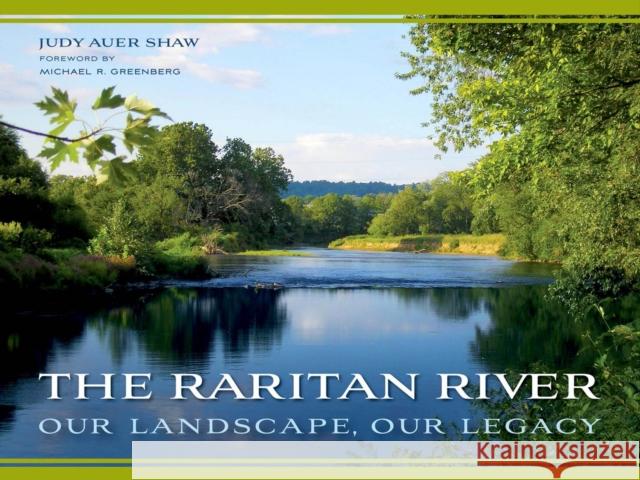 The Raritan River: Our Landscape, Our Legacy Shaw, Judy Auer 9780813565415 Rutgers University Press - książka