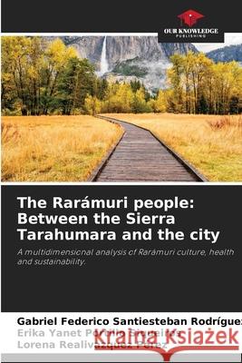 The Rar?muri people: Between the Sierra Tarahumara and the city Gabriel Federic Santiesteba Erika Yanet Portill Lorena Realivazque 9786209324178 Our Knowledge Publishing - książka