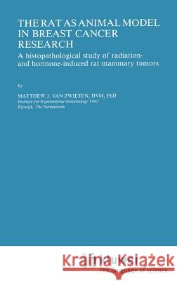 The Rat as Animal Model in Breast Cancer Research: A Histopathological Study of Radiation- And Hormone-Induced Rat Mammary Tumors Van Zwieten, Matthew J. 9780898386240 Springer - książka
