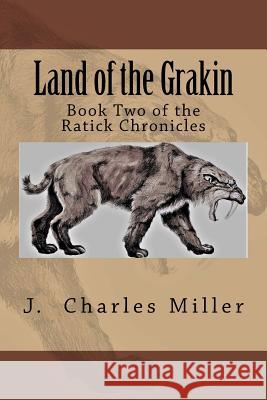 The Ratick Chronicles: Land of the Grakin J. Charles Miller 9781981273126 Createspace Independent Publishing Platform - książka