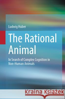 The Rational Animal: In Search of Complex Cognition in Non-Human Animals Ludwig Huber 9783031608025 Springer - książka