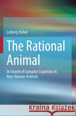 The Rational Animal: In Search of Complex Cognition in Non-Human Animals Ludwig Huber 9783031608056 Springer - książka