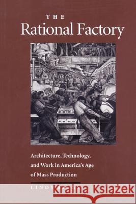 The Rational Factory: Architecture, Technology and Work in America's Age of Mass Production Biggs, Lindy 9780801872457 Johns Hopkins University Press - książka