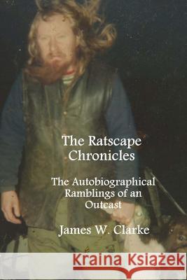 The Ratscape Chronicles: The Autobiographical Ramblings of an Outcast James W. Clarke Jennifer Clarke 9781493675821 Createspace - książka