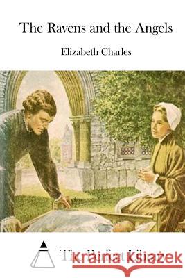 The Ravens and the Angels Elizabeth Charles The Perfect Library 9781508785484 Createspace - książka