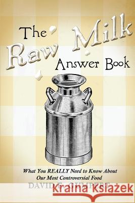 The Raw Milk Answer Book: What You REALLY Need to Know About Our Most Controversial Food Gumpert, David E. 9780970118141 Lauson Publishing, Incorporated - książka