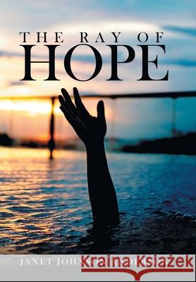 The Ray of Hope Janet Johnson Anderson 9781480892644 Archway Publishing - książka