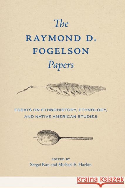 The Raymond D. Fogelson Papers: Essays on Ethnohistory, Ethnology, and Native American Studies Raymond D. Fogelson 9781496245458 University of Nebraska Press - książka