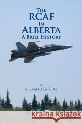 The RCAF in Alberta: A Brief History Alexandra King 9781773545578 Pagemaster Publishing - książka