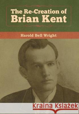 The Re-Creation of Brian Kent Harold Bell Wright 9781618958198 Bibliotech Press - książka
