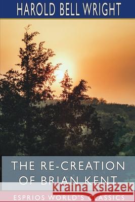 The Re-Creation of Brian Kent (Esprios Classics) Harold Bell Wright 9781715676797 Blurb - książka