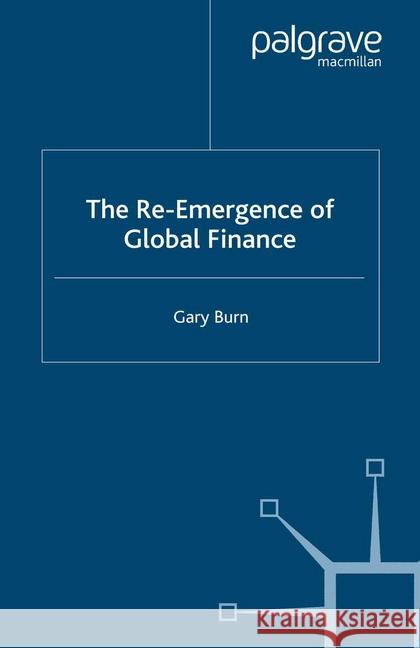 The Re-Emergence of Global Finance G. Burn   9781349280322 Palgrave Macmillan - książka