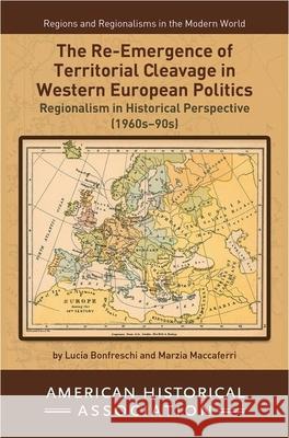 The Re-Emergence of Territorial Cleavage in Western European Politics Lucia Bonfreschi Marzia Maccaferri 9780872292086 American Historical Association - książka