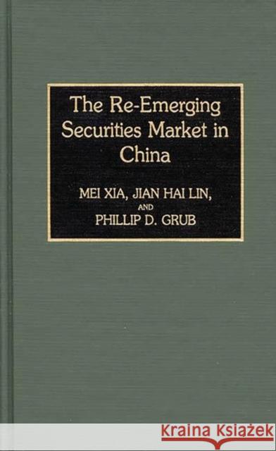 The Re-Emerging Securities Market in China Mei Xia Jian Hai Lin Phillip D. Grub 9780899307558 Quorum Books - książka