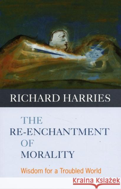 The Re-enchantment of Morality : Wisdom for a Troubled World Richard Harries 9780281059478  - książka