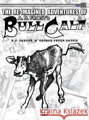 The Re-Imagined Adventures of A.B. Frost's Bull Calf R. J. Carter George Peter Gatsis 9781895462661 Critical Blast - książka