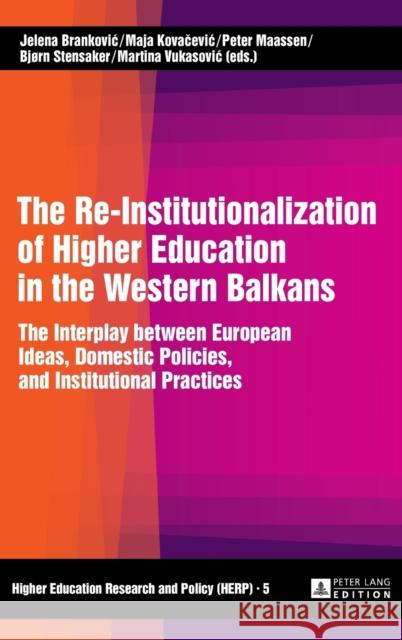The Re-Institutionalization of Higher Education in the Western Balkans: The Interplay Between European Ideas, Domestic Policies, and Institutional Pra Kwiek, Marek 9783631641484 Peter Lang GmbH - książka