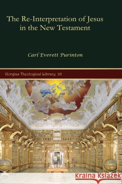 The Re-Interpretation of Jesus in the New Testament Carl Purinton 9781593339531 Gorgias Press - książka