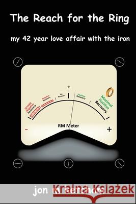 The Reach for the Ring: my 42 year love affair with the iron Jon M. Ketcham Jon D. Ketcham 9780990551157 Abiyd Publishing Company - książka