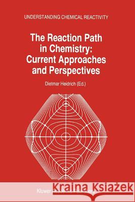 The Reaction Path in Chemistry: Current Approaches and Perspectives D. Heidrich 9789048145867 Springer - książka