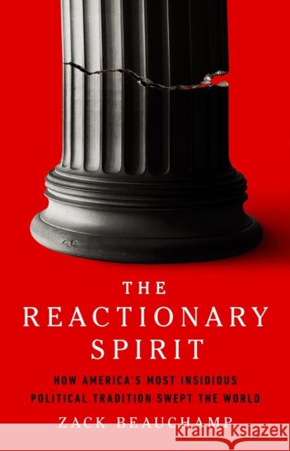 The Reactionary Spirit: How America's Most Insidious Political Tradition Swept the World Zack Beauchamp 9781541704411 PublicAffairs - książka