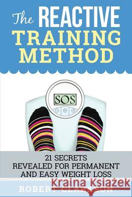 The Reactive Training Method: 21 Secrets Revealed For Permanent And Easy Weight Loss Clarkson, Robert 9781512168433 Createspace - książka