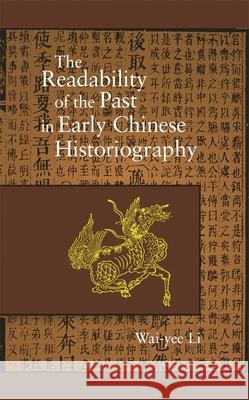 The Readability of the Past in Early Chinese Historiography Wai-Yee Li 9780674017771 Harvard University Press - książka