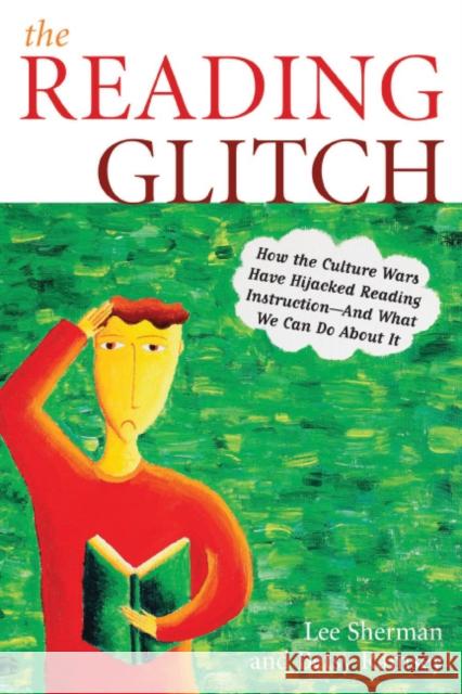 The Reading Glitch: How the Culture Wars Have Hijacked Reading Instruction-And What We Can Do about It Sherman, Lee 9781578864003 Rowman & Littlefield Education - książka