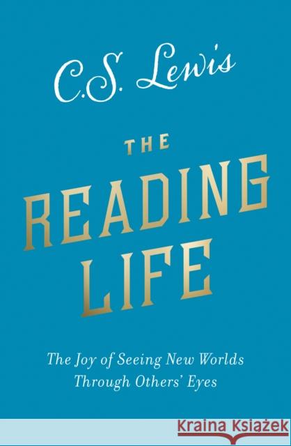 The Reading Life: The Joy of Seeing New Worlds Through Others’ Eyes C. S. Lewis 9780008307127 HarperCollins Publishers - książka