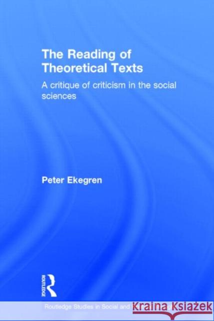 The Reading of Theoretical Texts: A Critique of Criticism in the Social Sciences Ekegren, Peter 9780415207720 Taylor & Francis - książka