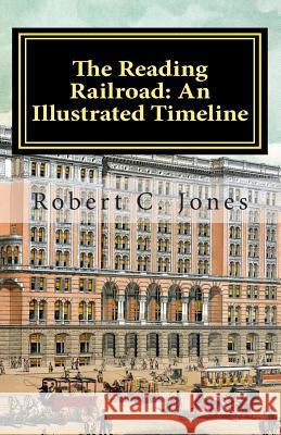 The Reading Railroad: An Illustrated Timeline Robert C. Jones 9781466222182 Createspace - książka