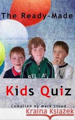 The Ready-Made Kids Quiz: 5 quizzes of 10 rounds of 10 general knowledge questions Lloyd, Mark 9781499336290 Createspace - książka