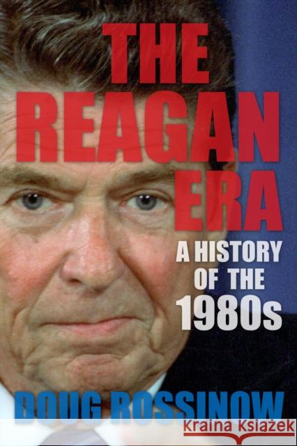 The Reagan Era: A History of the 1980s Rossinow, Doug 9780231169882 John Wiley & Sons - książka