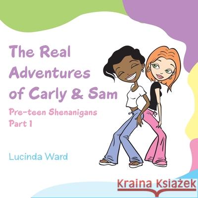 The Real Adventures of Carly & Sam: Pre-Teen Shenanigans Part 1 Lucinda Ward 9781728342573 Authorhouse - książka