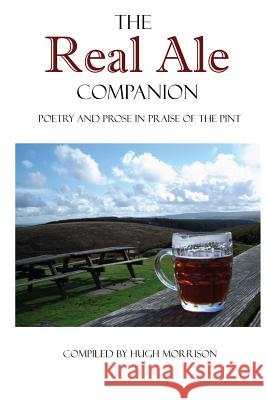 The Real Ale Companion: Poetry and Prose in Praise of the Pint Hugh Morrison 9781507622704 Createspace - książka