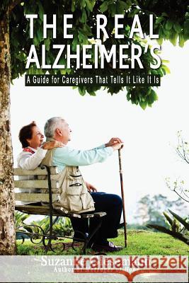 The Real Alzheimer's: A Guide for Caregivers That Tells It Like It Is Suzanne Giesemann 9780983853923 One Mind Books - książka