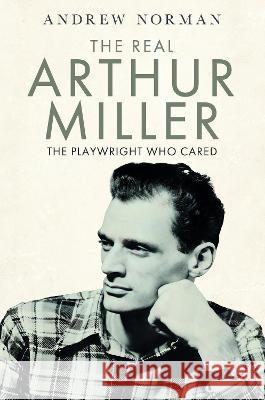 The Real Arthur Miller: The Playwright Who Cared Andrew Norman 9781399040730 White Owl - książka