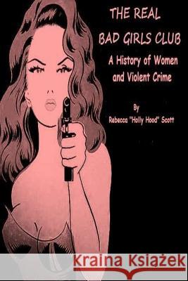 The Real Bad Girls Club: A History of Women and Violent Crime Rebecca Scott 9781517793685 Createspace - książka