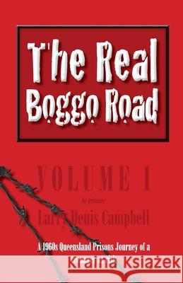 The Real Boggo Road (Volume 1): A 1960's Queensland Prisons Journey of a teenager at risk Larry Denis Campbell 9781482767704 Createspace Independent Publishing Platform - książka