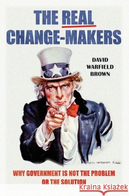 The Real Change-Makers: Why Government is Not the Problem Or the Solution Brown, David Warfield 9780313397745 Praeger - książka