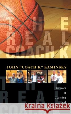 The Real Coach K: Still Having Fun After Forty-Four Years of Coaching! Kaminsky, John 9780595460090 iUniverse - książka