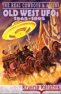 The Real Cowboys & Aliens: Old West UFOs (1865-1895) Noe Torres John Lemay 9781734473025 Bicep Books - książka