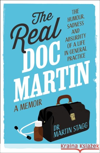 The Real Doc Martin: The Humour, Sadness and Absurdity of a Life in General Practice Martin Stagg 9781915635853 Whitefox Publishing Ltd - książka