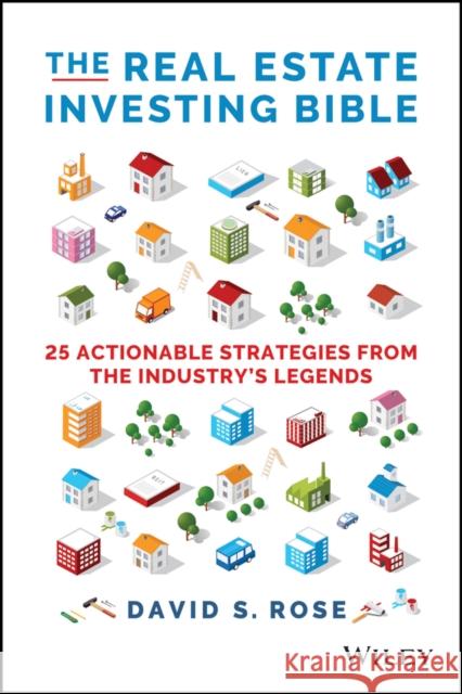 The Real Estate Investing Bible: 25 Actionable Strategies from the Industry′s Legends David S. Rose 9781119864790 John Wiley & Sons Inc - książka